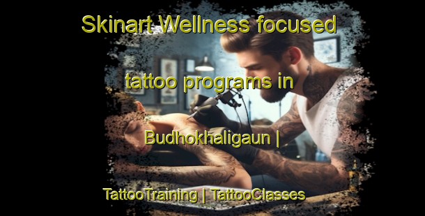 Skinart Wellness-focused tattoo programs in Budhokhaligaun | TattooTraining | TattooClasses | SkinartTraining-Nepal